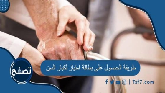طريقة الحصول على بطاقة امتياز لكبار السن في السعودية